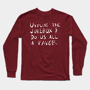 Unplug the Jukebox Long Sleeve T-Shirt